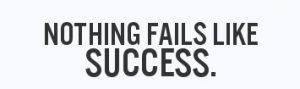 nothing fail like success
