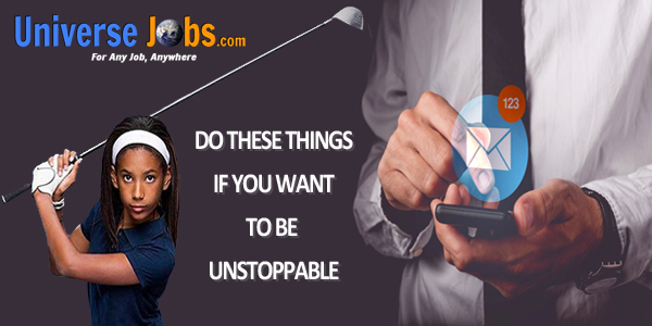 Do These Things If You Want to Be Unstoppable