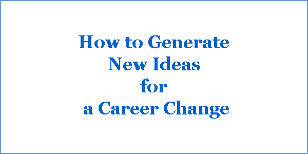 How to Generate New Ideas for a Career Change