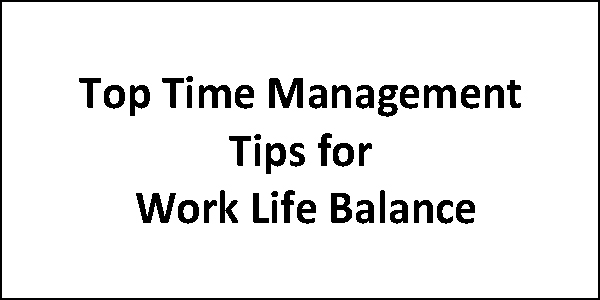 Top Time Management Tips for Work Life Balance