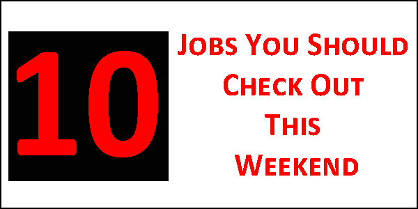 10 Jobs You Should Check Out This Weekend