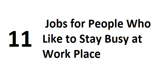 11 Jobs for People Who Like to Stay Busy at Work Place