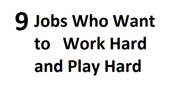 9 Jobs Who Want to Work Hard and Play Hard