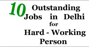 10 Outstanding Jobs in Delhi for Hard-Working Person
