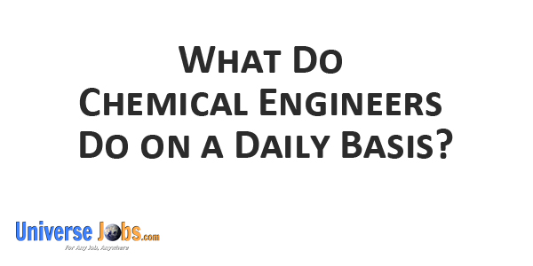 What Do Chemical Engineers Do on a Daily Basis